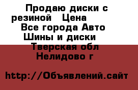 Продаю диски с резиной › Цена ­ 8 000 - Все города Авто » Шины и диски   . Тверская обл.,Нелидово г.